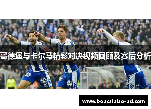 哥德堡与卡尔马精彩对决视频回顾及赛后分析