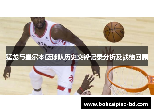猛龙与墨尔本篮球队历史交锋记录分析及战绩回顾