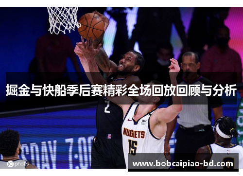 掘金与快船季后赛精彩全场回放回顾与分析